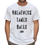 Greatness Takes Balls Shirt