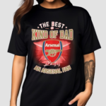 The Best Kind Of Dad An Arsenal Fan 2024 Shirt