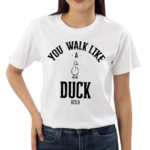 You Walk Like Duck Bitch Shirt