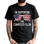 I’m Supporting The Convicted Felon Glasses America Shirt