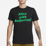 Alive With Suffering Shirt