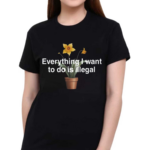 Illegalshirts Everything I Want To Do Is Illegal Flower Shirt