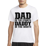 Dad In The Streets Daddy In The Sheets Shirt