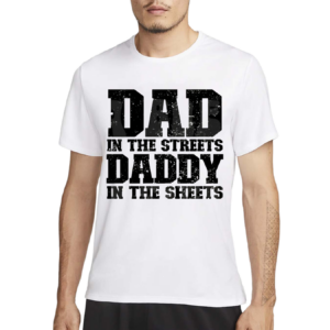 Dad In The Streets Daddy In The Sheets Shirt