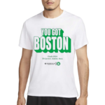 You Got Boston Finals 2024 Td Garden Boston Mass Shirt