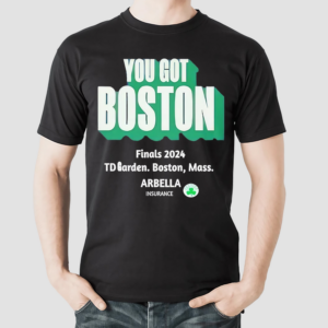 You Got Boston Celtics Arbella Finals 2024 Shirt