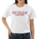 Funny Gotfunny Don’t Talk To Me Until I’ve Had My Lobotomy Shirt