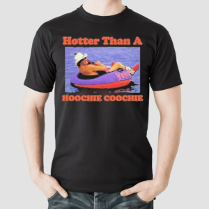 Hotter Than A Hoochie Coochie Shirt