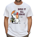 Burn It All Down Droopy Shirt