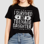 I Survived My Teenage Daughter Teenager Dad Mom Shirt