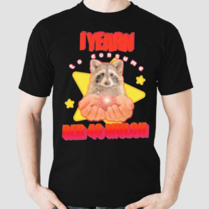 I Yearn To Consume Red 40 Mulch Raccoon Shirt