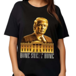 Trump 2024 Home Sweet Home Shirt