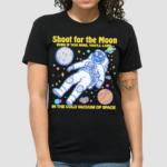 Shoot For The Moon Even If You Miss You Will Land 2024 Shirt