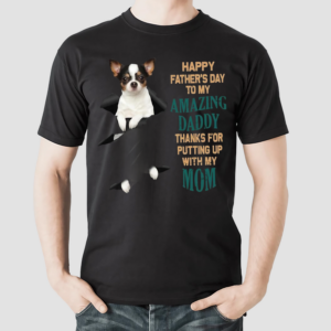 Chihuahua Happy Father’s Day To My Amazing Daddy Thanks For Putting Up With My Mom Shirt