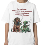 Yes My Friend I Follow Your Order Every Day Shirt