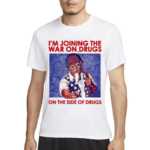 I Am Joining The War On Drugs On The Side Of The Drugs Shirt