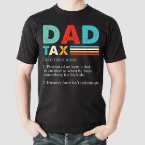 Unique Dad Tax Father Gift Shirt