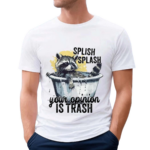 Racoon Splash Splash Your Opinion Is Trash Shirt