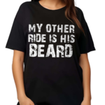 My Other Ride Is His Beard Shirt