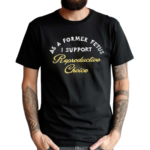 As A Former Fetus I Support Reproductive Choice Chnge Shirt