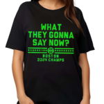 What They Gonna Say Now Boston 2024 Champs Shirt