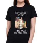 Cat Books That's What I Do I Pet Cats I Read Books And I Forget Things Shirt