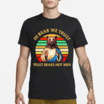 In Bear We Trust Trust Bears Not Men Retro Vintage Shirt