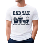 Dad Tax Making Sure It’s Not Poison Shirt