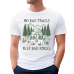 No Bad Trails Just Bad Knees Shirt