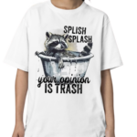 Racoon Splash Splash Your Opinion Is Trash 2024 Shirt