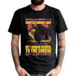 Japanese Countless Horrors Await But I Remain Faithful To The Cheese Shirt