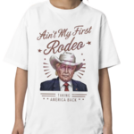 Ain’t My First Rodeo Taking America Back 2024 Shirt