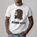 Jesus Be Born Again The World Says You’re Born This Way Shirt