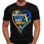 My Brother Is Down Right Perfect Down Syndrome Awareness 2024 Shirt