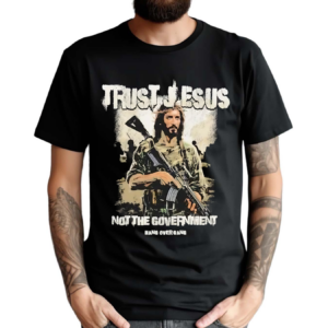 Trust Jesus Not The Government Shirt