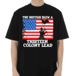 American Flag The British Blew A Thirteen Colony Lead Shirt