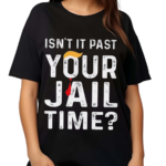 Isn’t It Past Your Jail Time Shirt