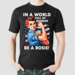 Lady In A World Full Of Barbies Be A Rosie Shirt