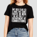 My Red Flag Is I Have The Same Taste In Men As The Department Of Corrections Shirt