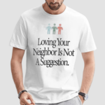 Loving Your Neighbor Is Not A Suggestion 116 Lecrae Shirt