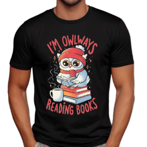 Owlways Reading Books Sarcasm Cute Owl Books Adorable Shirt