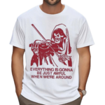 Blood Brothers Everything Is Gonna Be Just Awful When We’re Around Shirt