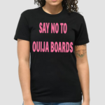 Say No To Ouija Boards Shirt