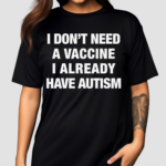 I Don’t Need A Vaccine I Already Have Autism Shirt