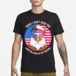 Sorry I Cant Hear You Over The Sound Of My Freedom America Flag 2024 Shirt