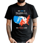 No One Is Illegal On Stolen Land Shirt