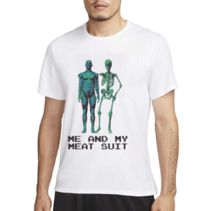 Me And My Meat Suit Skeleton Shirt