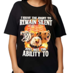 I Have The Right To Remain Silent Just Not The Ability To Shirt