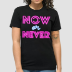 Now Or Never Shirt