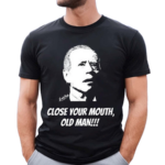 Just Keith Close Your Mouth Old Man By Keith Malinak Shirt